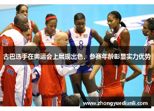 古巴选手在奥运会上展现出色，参赛年龄彰显实力优势