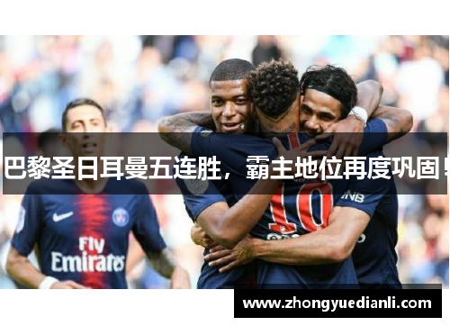 巴黎圣日耳曼五连胜，霸主地位再度巩固！